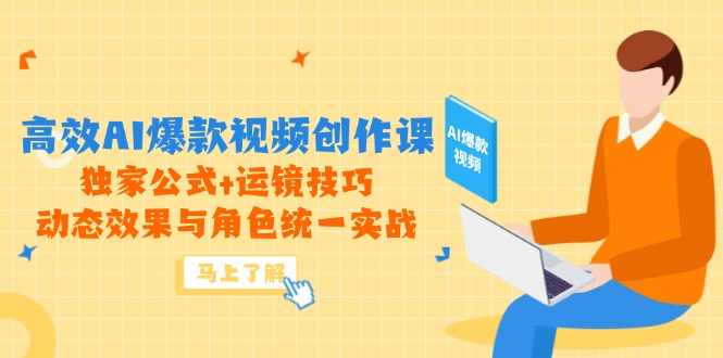 高效AI爆款视频创作课，独家公式+运镜技巧，动态效果与角色统一实战-云动网创-专注网络创业项目推广与实战，致力于打造一个高质量的网络创业搞钱圈子。