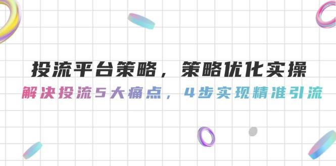 投流平台策略，策略优化实操，解决投流5大痛点，4步实现精准引流-云动网创-专注网络创业项目推广与实战，致力于打造一个高质量的网络创业搞钱圈子。