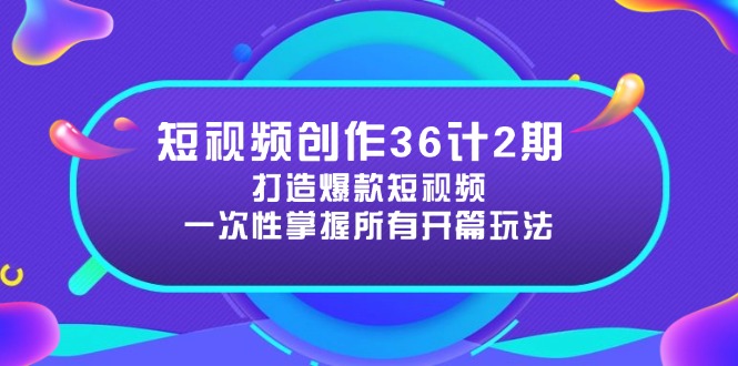 短视频创作36计2期：打造爆款短视频所需的各类开篇技巧，提升视频吸引力-云动网创-专注网络创业项目推广与实战，致力于打造一个高质量的网络创业搞钱圈子。