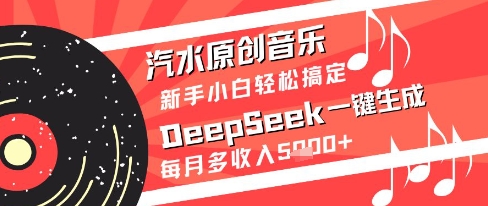 汽水原创音乐DeepSeek一键生成新手小白轻松搞定每月多收入5k+【揭秘】-云动网创-专注网络创业项目推广与实战，致力于打造一个高质量的网络创业搞钱圈子。