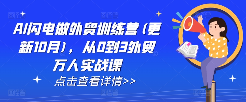 AI闪电做外贸训练营(更新25年5月)，从0到3外贸万人实战课-云动网创-专注网络创业项目推广与实战，致力于打造一个高质量的网络创业搞钱圈子。