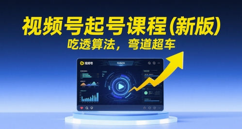 视频号起号课程(新版)，吃透算法，弯道超车-云动网创-专注网络创业项目推广与实战，致力于打造一个高质量的网络创业搞钱圈子。