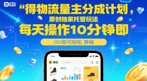 得物流量主分成计划，原创独家托管玩法，每天操作10分钟即可轻松挣米【揭秘】-云动网创-专注网络创业项目推广与实战，致力于打造一个高质量的网络创业搞钱圈子。