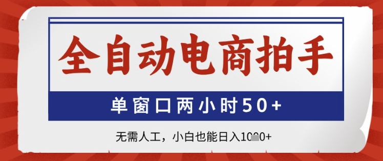 全自动电商拍手，单窗口两小时50+，无需人工，小白也能日入1k+【揭秘】-云动网创-专注网络创业项目推广与实战，致力于打造一个高质量的网络创业搞钱圈子。