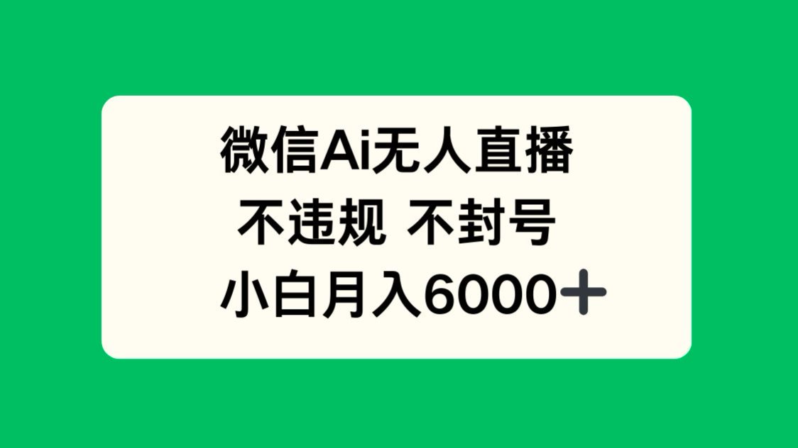 微信AI无人直播，不违规 不封号 ，小白月入6000+-云动网创-专注网络创业项目推广与实战，致力于打造一个高质量的网络创业搞钱圈子。