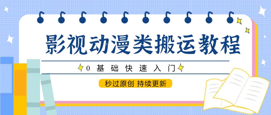 影视动漫类搬运教程，0基础快速入门，秒过原创 持续更新-云动网创-专注网络创业项目推广与实战，致力于打造一个高质量的网络创业搞钱圈子。