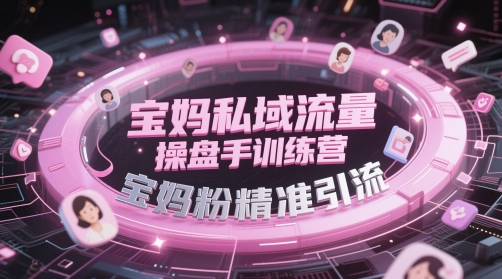 宝妈私域流量操盘手训练营，宝妈粉精准引流-云动网创-专注网络创业项目推广与实战，致力于打造一个高质量的网络创业搞钱圈子。