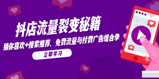 抖店流量裂变秘籍，猜你喜欢，搜索推荐，免费流量与付费广告组合拳-云动网创-专注网络创业项目推广与实战，致力于打造一个高质量的网络创业搞钱圈子。