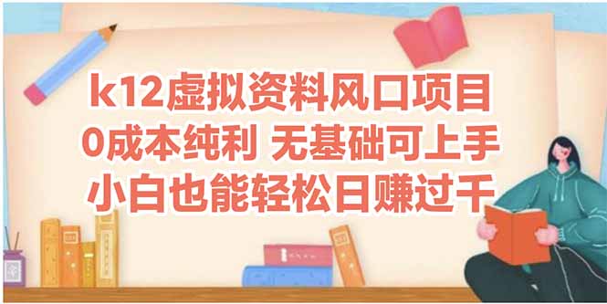 k12虚拟资料风口项目，小白也能轻松日赚四位数-云动网创-专注网络创业项目推广与实战，致力于打造一个高质量的网络创业搞钱圈子。