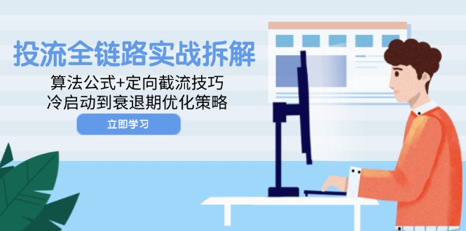 投流全链路实战拆解：算法公式+定向截流技巧，冷启动到衰退期优化策略-云动网创-专注网络创业项目推广与实战，致力于打造一个高质量的网络创业搞钱圈子。