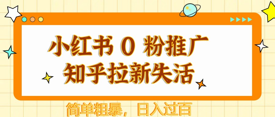 小红书 0 粉推广知乎拉新失活，简单粗暴，日入过百-云动网创-专注网络创业项目推广与实战，致力于打造一个高质量的网络创业搞钱圈子。
