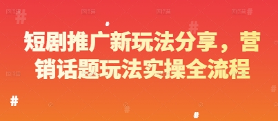 短剧推广新玩法分享，营销话题玩法实操全流程-云动网创-专注网络创业项目推广与实战，致力于打造一个高质量的网络创业搞钱圈子。