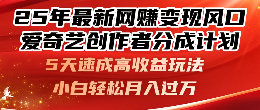 25年最新网赚变现风口！爱奇艺创作者分成计划，5天速成高收益玩法，小...-云动网创-专注网络创业项目推广与实战，致力于打造一个高质量的网络创业搞钱圈子。