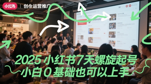 2025小红书7天螺旋起号，小白0基础也可以上手-云动网创-专注网络创业项目推广与实战，致力于打造一个高质量的网络创业搞钱圈子。