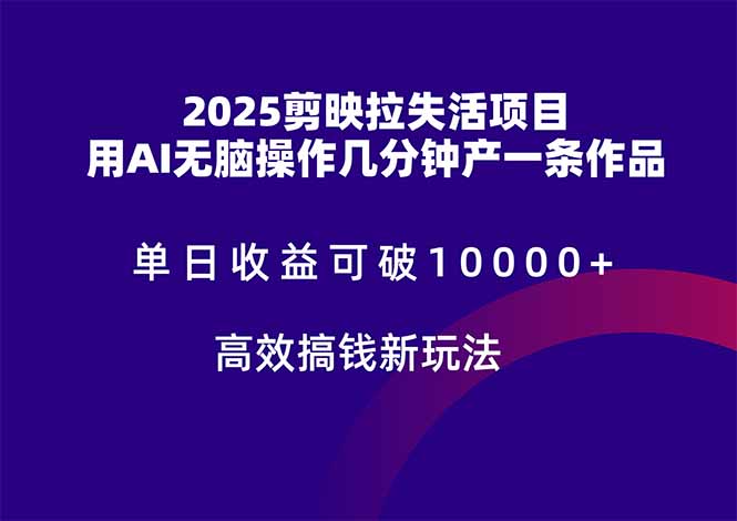 2025剪映拉失活项目，单日收益可破10000+，用AI无脑制作作品，高效搞...-云动网创-专注网络创业项目推广与实战，致力于打造一个高质量的网络创业搞钱圈子。