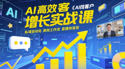 AI高效获客增长实战课，​AI找客户 私域自动化 高效工作流 直播快变现-云动网创-专注网络创业项目推广与实战，致力于打造一个高质量的网络创业搞钱圈子。