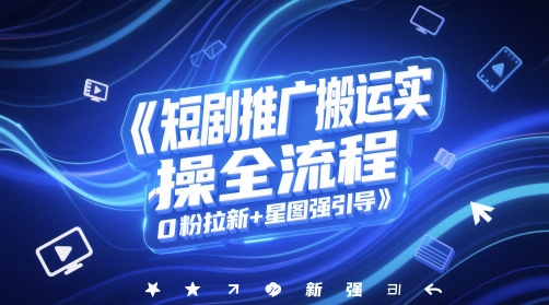 短剧推广搬运实操全流程，0粉拉新+星图强引导-云动网创-专注网络创业项目推广与实战，致力于打造一个高质量的网络创业搞钱圈子。