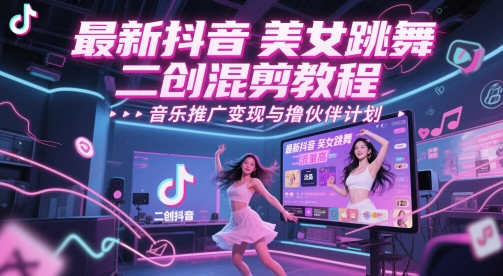 最新抖音美女跳舞二创混剪教程，流量高，音乐推广变现与撸伙伴计划-云动网创-专注网络创业项目推广与实战，致力于打造一个高质量的网络创业搞钱圈子。