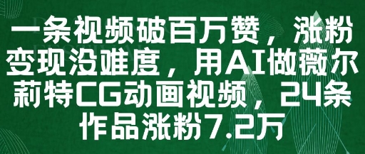 一条视频破百万赞，涨粉变现没难度，用AI做薇尔莉特CG动画视频，24条作品涨粉7.2W-云动网创-专注网络创业项目推广与实战，致力于打造一个高质量的网络创业搞钱圈子。