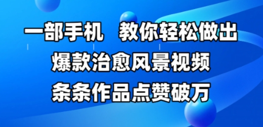 一部手机，教你轻松做出爆款治愈风景视频，条条作品点赞破W-云动网创-专注网络创业项目推广与实战，致力于打造一个高质量的网络创业搞钱圈子。