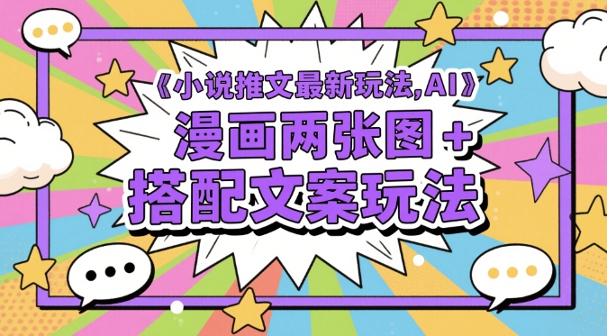 小说推文最新玩法，AI漫画两张图+搭配文案玩法-云动网创-专注网络创业项目推广与实战，致力于打造一个高质量的网络创业搞钱圈子。