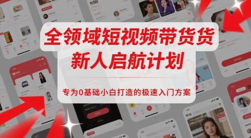 全领域短视频带货新人启航计划，专为0基础小白打造的极速入门方案-云动网创-专注网络创业项目推广与实战，致力于打造一个高质量的网络创业搞钱圈子。