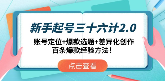 新手起号三十六计2.0：账号定位+爆款选题+差异化创作，百条爆款经验方法！-云动网创-专注网络创业项目推广与实战，致力于打造一个高质量的网络创业搞钱圈子。