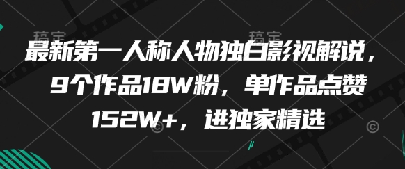 最新第一人称人物独白影视解说，9个作品18W粉，单作品点赞152W+，进独家精选-云动网创-专注网络创业项目推广与实战，致力于打造一个高质量的网络创业搞钱圈子。