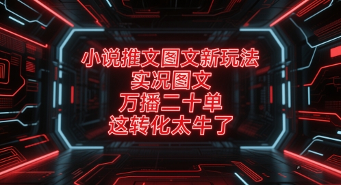 小说推文图文新玩法，实况图文，万播二十单，这转化太牛了！-云动网创-专注网络创业项目推广与实战，致力于打造一个高质量的网络创业搞钱圈子。