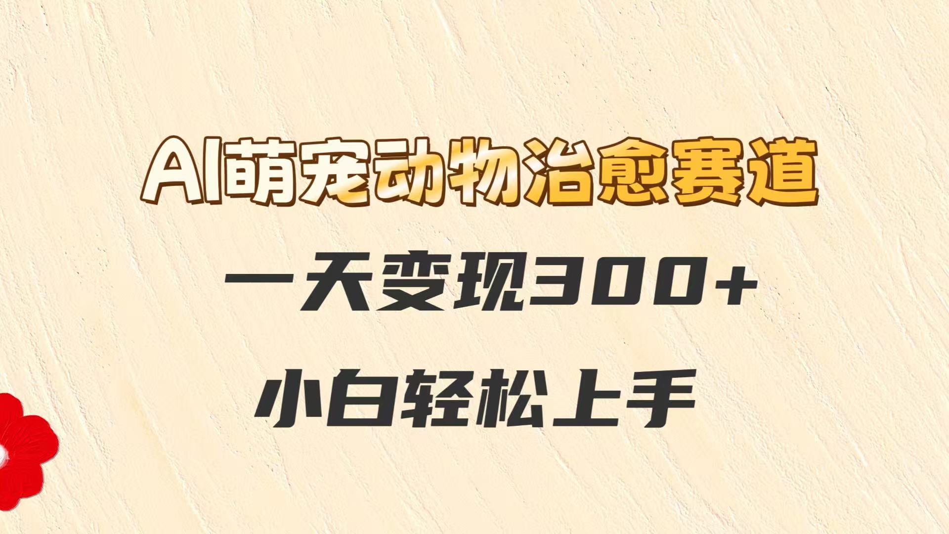 AI萌宠动物治愈赛道，一天变现300+，小白轻松上手-云动网创-专注网络创业项目推广与实战，致力于打造一个高质量的网络创业搞钱圈子。