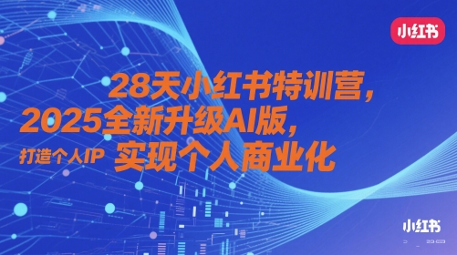 28天小红书特训营，2025全新升级AI版，打造个人IP，实现个人商业化-云动网创-专注网络创业项目推广与实战，致力于打造一个高质量的网络创业搞钱圈子。