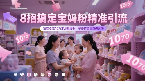 8招搞定宝妈粉精准引流，精准引流10万本地母婴粉，多渠道流量爆破玩法-云动网创-专注网络创业项目推广与实战，致力于打造一个高质量的网络创业搞钱圈子。