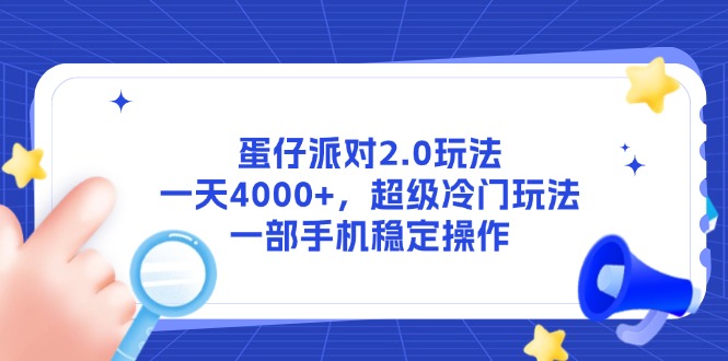 蛋仔派对2.0玩法，一天4000+，超级冷门玩法，一部手机稳定操作-云动网创-专注网络创业项目推广与实战，致力于打造一个高质量的网络创业搞钱圈子。