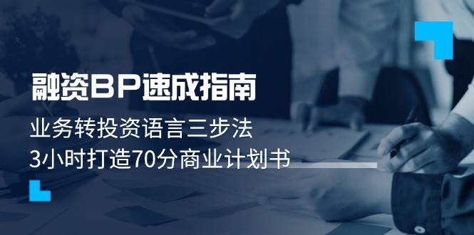 融资BP速成指南：业务转投资语言三步法，3小时打造70分商业计划书-云动网创-专注网络创业项目推广与实战，致力于打造一个高质量的网络创业搞钱圈子。