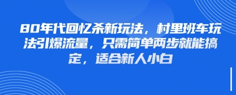 80年代回忆杀新玩法，村里班车玩法引爆流量，只需简单两步就能搞定，适合新人小白-云动网创-专注网络创业项目推广与实战，致力于打造一个高质量的网络创业搞钱圈子。
