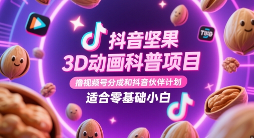抖音坚果3D动画科普项目，撸视频号分成和抖音伙伴计划，适合零基础小白-云动网创-专注网络创业项目推广与实战，致力于打造一个高质量的网络创业搞钱圈子。