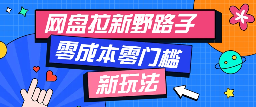 一个人也能操作的网盘拉新野路子玩法，零成本零门槛多种变现方式，轻松月入万元-云动网创-专注网络创业项目推广与实战，致力于打造一个高质量的网络创业搞钱圈子。