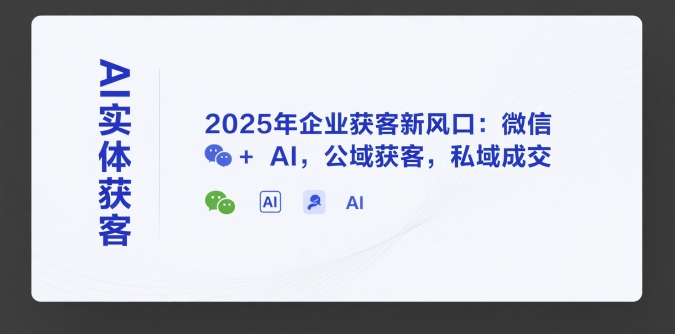 AI实体获客，2025年企业获客新风口：微信+ AI，公域获客，私域成交-云动网创-专注网络创业项目推广与实战，致力于打造一个高质量的网络创业搞钱圈子。