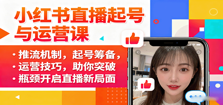 小红书直播起号与运营课：推流机制，起号筹备，运营技巧，助你突破瓶颈开启直播新局面-云动网创-专注网络创业项目推广与实战，致力于打造一个高质量的网络创业搞钱圈子。