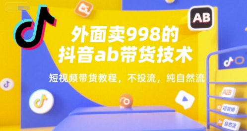 外面卖998的抖音ab带货技术，短视频带货教程，不投流，纯自然流-云动网创-专注网络创业项目推广与实战，致力于打造一个高质量的网络创业搞钱圈子。