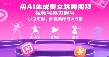 用AI生成美女跳舞视频，视频号暴力起号，小白可做，多号操作日入5张-云动网创-专注网络创业项目推广与实战，致力于打造一个高质量的网络创业搞钱圈子。