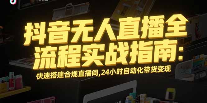 抖音无人直播全流程实战指南：快速搭建合规直播间，24小时自动化带货变现-云动网创-专注网络创业项目推广与实战，致力于打造一个高质量的网络创业搞钱圈子。