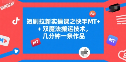短剧拉新实操课之快手MT+双魔法搬运技术，几分钟一条作品-云动网创-专注网络创业项目推广与实战，致力于打造一个高质量的网络创业搞钱圈子。