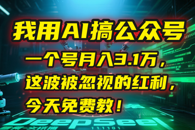 我用AI搞公众号，一个号月入3.1万，这波被忽视的红利，今天免费教！-云动网创-专注网络创业项目推广与实战，致力于打造一个高质量的网络创业搞钱圈子。
