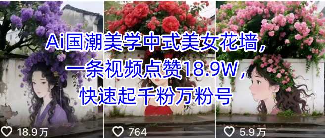 Ai国潮美学中式美女花墙，一条视频点赞18.9W，快速起千粉万粉号-云动网创-专注网络创业项目推广与实战，致力于打造一个高质量的网络创业搞钱圈子。
