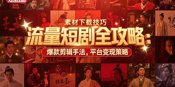 流量短剧全攻略：素材下载技巧，爆款剪辑手法，平台变现策略-云动网创-专注网络创业项目推广与实战，致力于打造一个高质量的网络创业搞钱圈子。