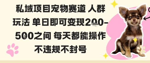 私域宠物项目赛道人群玩法单日即可变现2-5张之间每天都能操作不违规不封号-云动网创-专注网络创业项目推广与实战，致力于打造一个高质量的网络创业搞钱圈子。