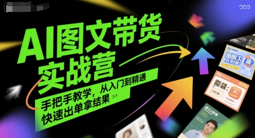 AI图文带货实战营，手把手教学，从入门到精通，快速出单拿结果-云动网创-专注网络创业项目推广与实战，致力于打造一个高质量的网络创业搞钱圈子。