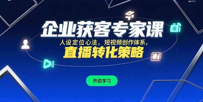 企业获客专家课，人设定位心法，短视频创作体系，直播转化策略-云动网创-专注网络创业项目推广与实战，致力于打造一个高质量的网络创业搞钱圈子。