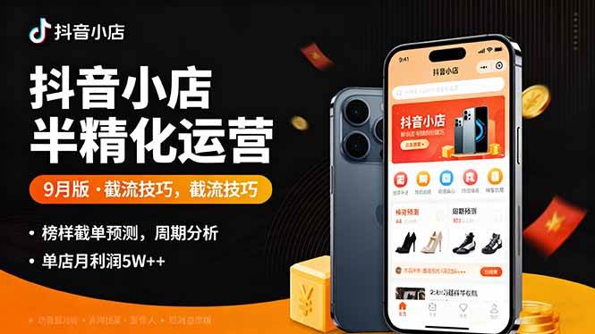 （16071期）抖音小店半精细化运营9月版，截流技巧,榜单预判,周期分析，单店月利润5w+-云动网创-专注网络创业项目推广与实战，致力于打造一个高质量的网络创业搞钱圈子。